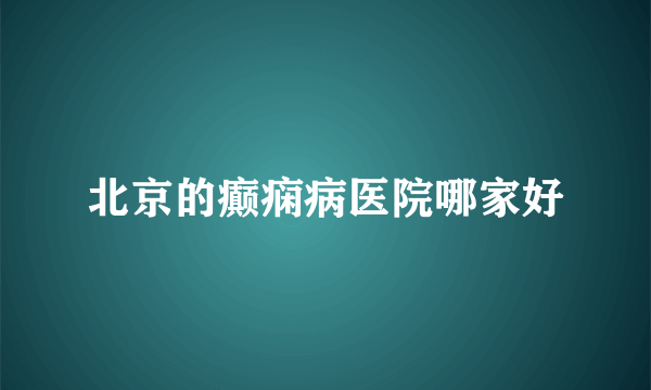 北京的癫痫病医院哪家好