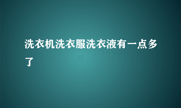 洗衣机洗衣服洗衣液有一点多了