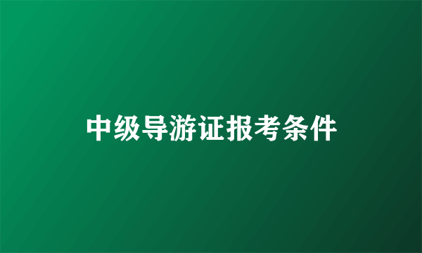 中级导游证报考条件