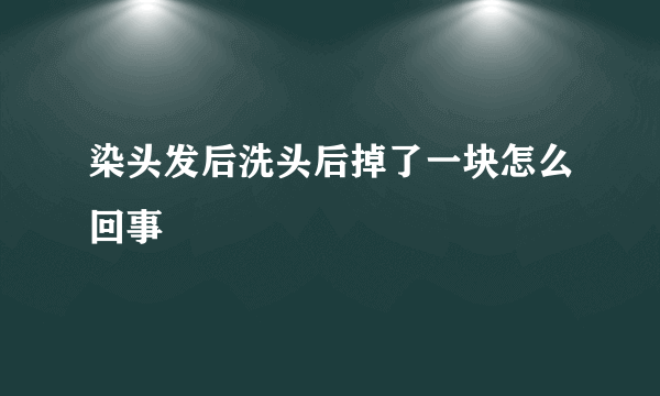 染头发后洗头后掉了一块怎么回事