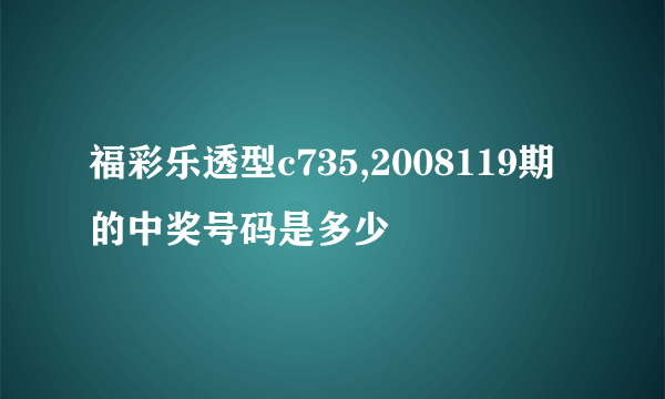 福彩乐透型c735,2008119期的中奖号码是多少