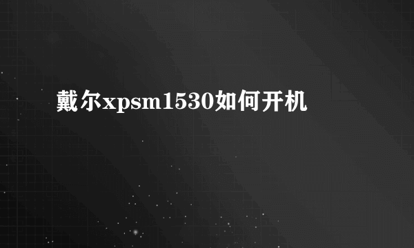 戴尔xpsm1530如何开机