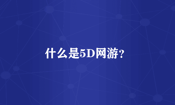 什么是5D网游？