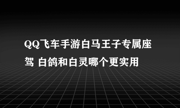 QQ飞车手游白马王子专属座驾 白鸽和白灵哪个更实用