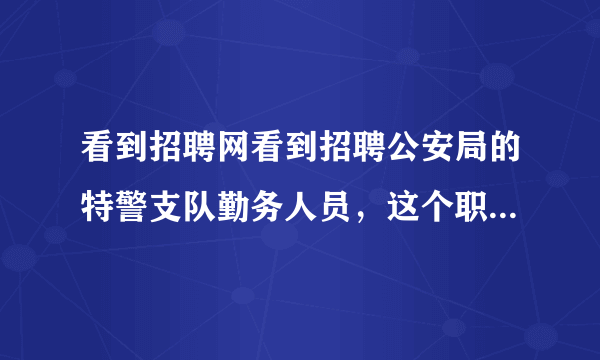 看到招聘网看到招聘公安局的特警支队勤务人员，这个职位具体是做什么的？