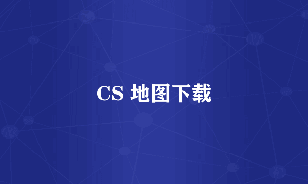 CS 地图下载