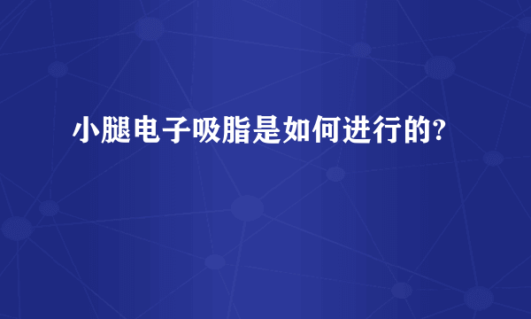 小腿电子吸脂是如何进行的?