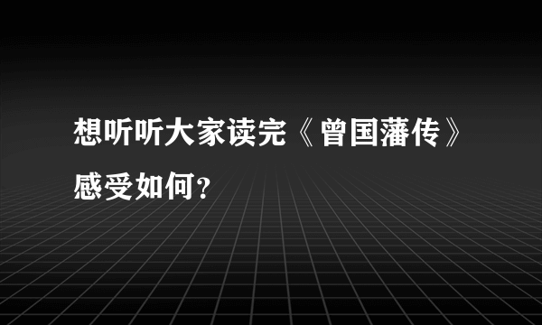 想听听大家读完《曾国藩传》感受如何？