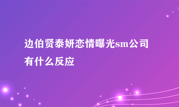 边伯贤泰妍恋情曝光sm公司有什么反应