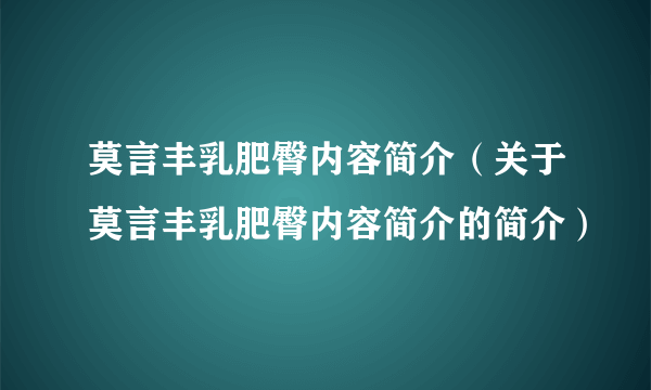 莫言丰乳肥臀内容简介（关于莫言丰乳肥臀内容简介的简介）