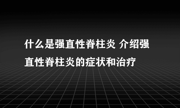 什么是强直性脊柱炎 介绍强直性脊柱炎的症状和治疗