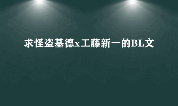 求怪盗基德x工藤新一的BL文