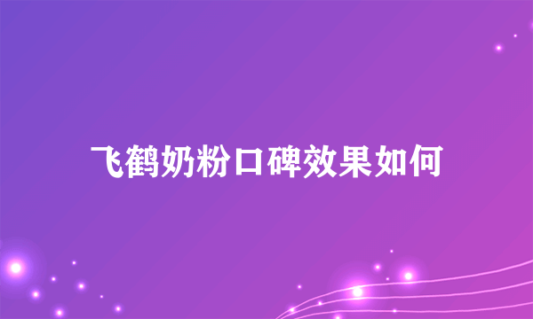 飞鹤奶粉口碑效果如何