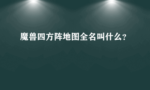 魔兽四方阵地图全名叫什么？