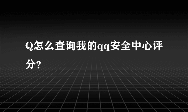 Q怎么查询我的qq安全中心评分？