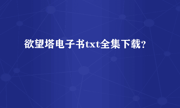 欲望塔电子书txt全集下载？