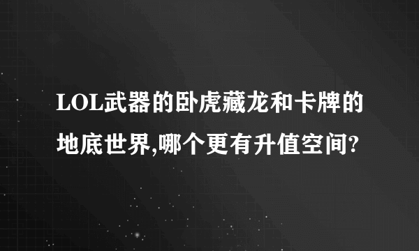 LOL武器的卧虎藏龙和卡牌的地底世界,哪个更有升值空间?