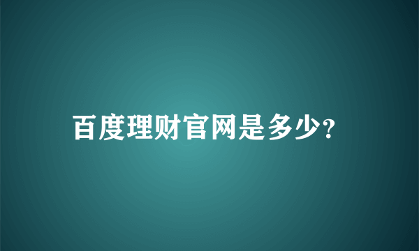 百度理财官网是多少？