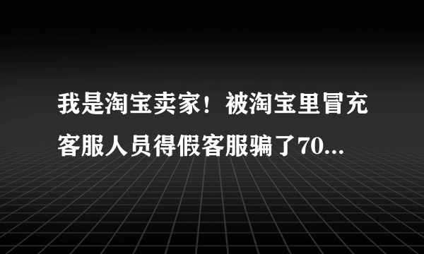 我是淘宝卖家！被淘宝里冒充客服人员得假客服骗了7000元！我去报警了！为什么有的人说不能立案？