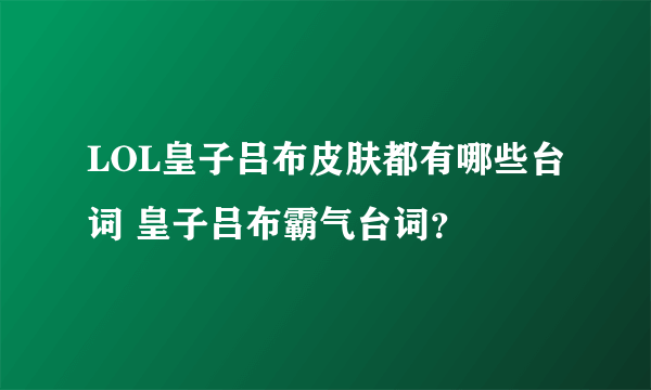 LOL皇子吕布皮肤都有哪些台词 皇子吕布霸气台词？