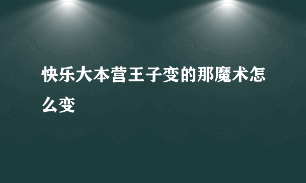 快乐大本营王子变的那魔术怎么变