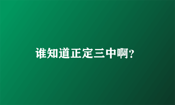 谁知道正定三中啊？