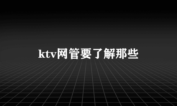 ktv网管要了解那些