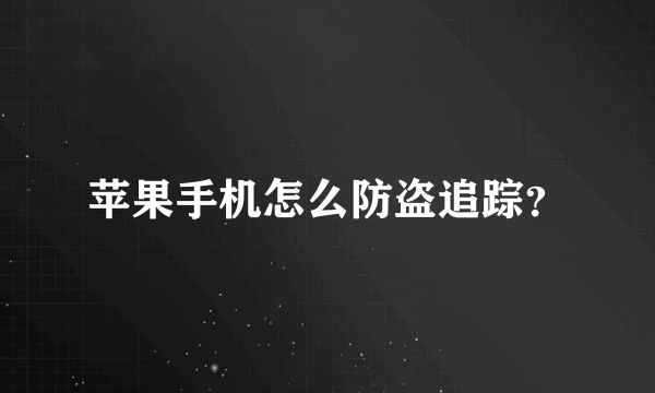 苹果手机怎么防盗追踪？