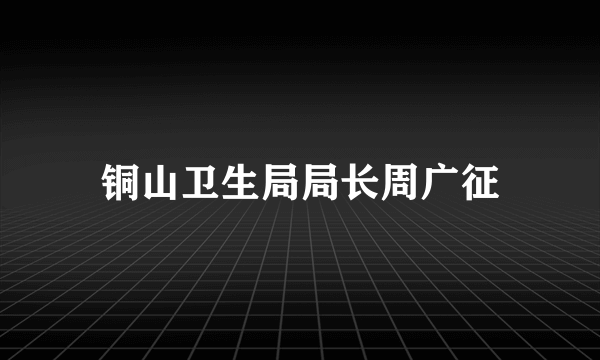 铜山卫生局局长周广征