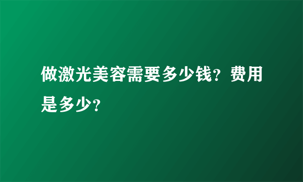 做激光美容需要多少钱？费用是多少？