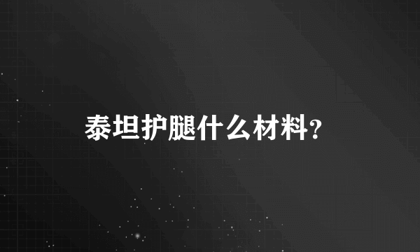 泰坦护腿什么材料？