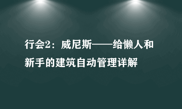 行会2：威尼斯——给懒人和新手的建筑自动管理详解