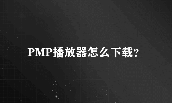 PMP播放器怎么下载？