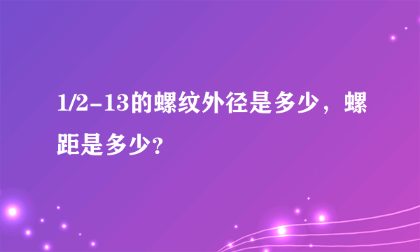 1/2-13的螺纹外径是多少，螺距是多少？