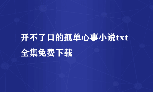 开不了口的孤单心事小说txt全集免费下载