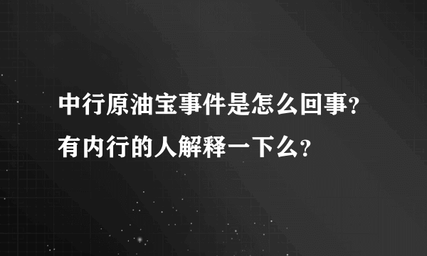 中行原油宝事件是怎么回事？有内行的人解释一下么？