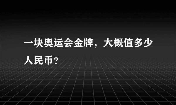 一块奥运会金牌，大概值多少人民币？