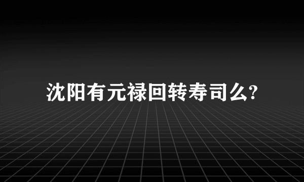 沈阳有元禄回转寿司么?