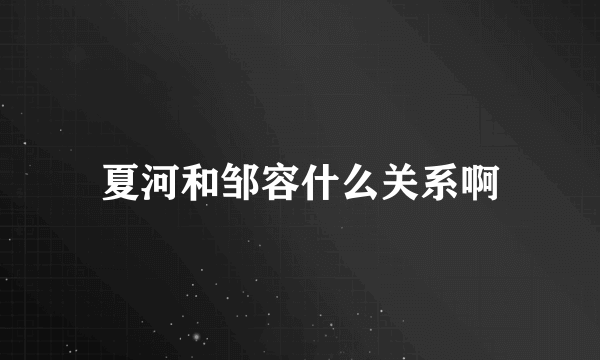 夏河和邹容什么关系啊