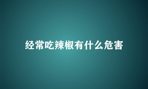 经常吃辣椒有什么危害