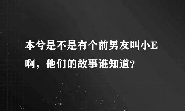 本兮是不是有个前男友叫小E啊，他们的故事谁知道？