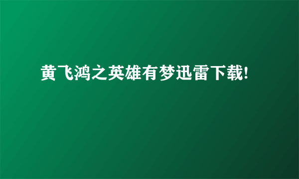 黄飞鸿之英雄有梦迅雷下载!