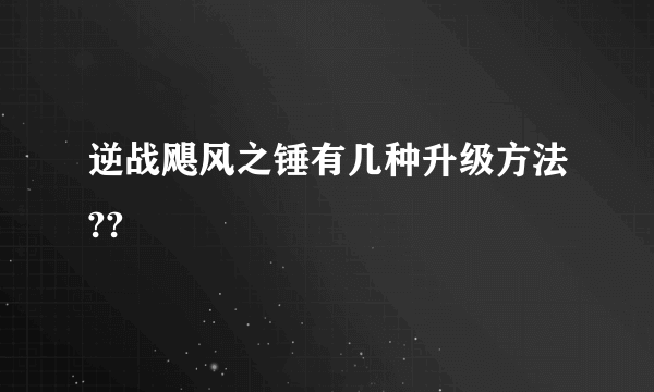 逆战飓风之锤有几种升级方法??