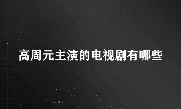 高周元主演的电视剧有哪些