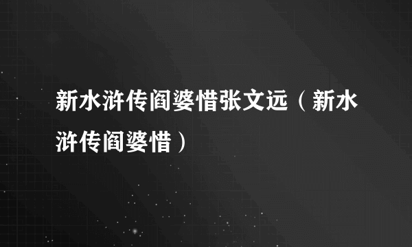 新水浒传阎婆惜张文远（新水浒传阎婆惜）