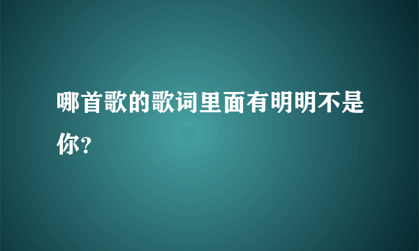 哪首歌的歌词里面有明明不是你？