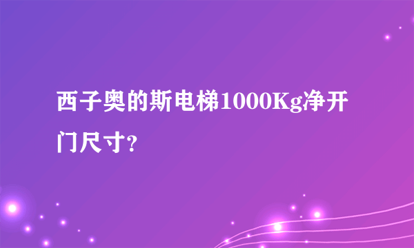 西子奥的斯电梯1000Kg净开门尺寸？