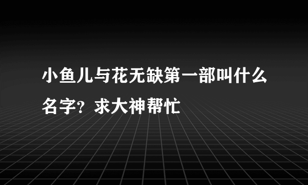 小鱼儿与花无缺第一部叫什么名字？求大神帮忙