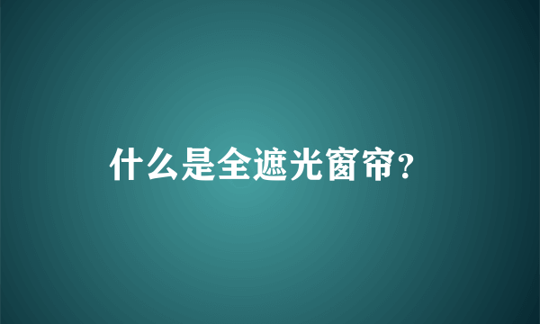 什么是全遮光窗帘？