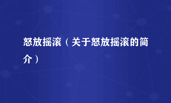 怒放摇滚（关于怒放摇滚的简介）